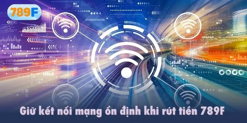 Giữ kết nối mạng ổn định khi rút tiền 789F